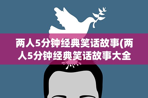 两人5分钟经典笑话故事(两人5分钟经典笑话故事大全)