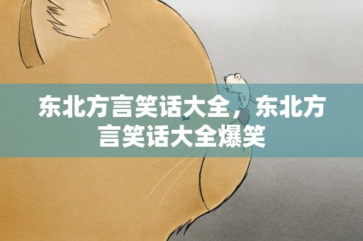 东北方言笑话大全，东北方言笑话大全爆笑