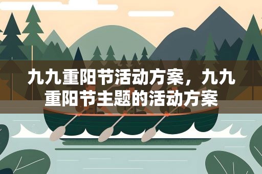 九九重阳节活动方案，九九重阳节主题的活动方案