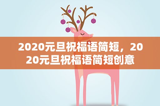 2020元旦祝福语简短，2020元旦祝福语简短创意