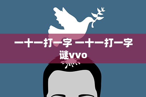 一十一打一字 一十一打一字谜vvo