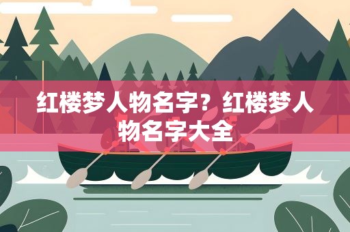 红楼梦人物名字？红楼梦人物名字大全