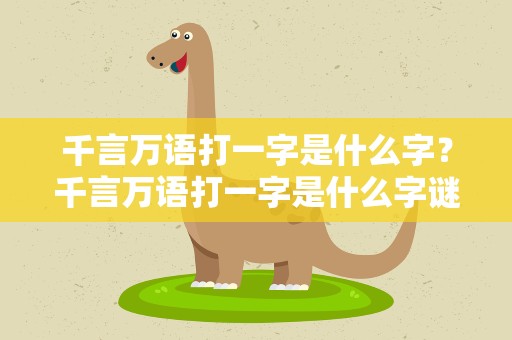 千言万语打一字是什么字？千言万语打一字是什么字谜