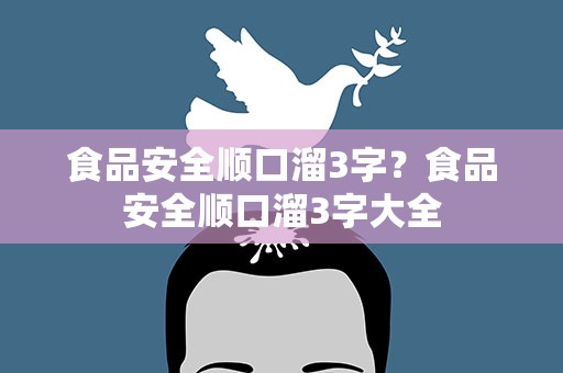 食品安全顺口溜3字？食品安全顺口溜3字大全