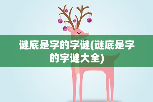 谜底是字的字谜(谜底是字的字谜大全)