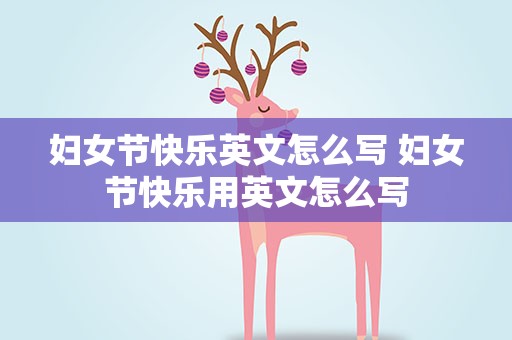 妇女节快乐英文怎么写 妇女节快乐用英文怎么写