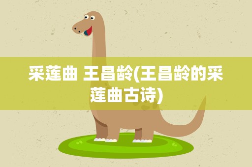 采莲曲 王昌龄(王昌龄的采莲曲古诗)