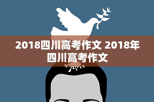 2018四川高考作文 2018年四川高考作文