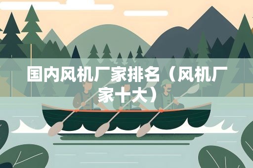 国内风机厂家排名（风机厂家十大）