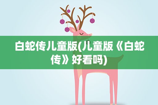 白蛇传儿童版(儿童版《白蛇传》好看吗)