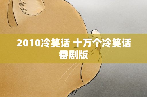 2010冷笑话 十万个冷笑话番剧版