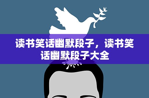 读书笑话幽默段子，读书笑话幽默段子大全