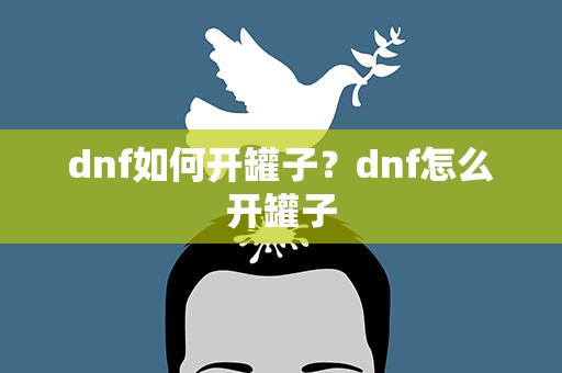 dnf如何开罐子？dnf怎么开罐子