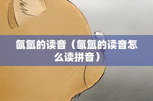 氤氲的读音（氤氲的读音怎么读拼音）