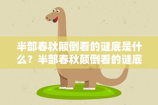 半部春秋颠倒看的谜底是什么？半部春秋颠倒看的谜底是什么字