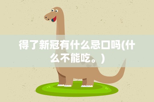 得了新冠有什么忌口吗(什么不能吃。)
