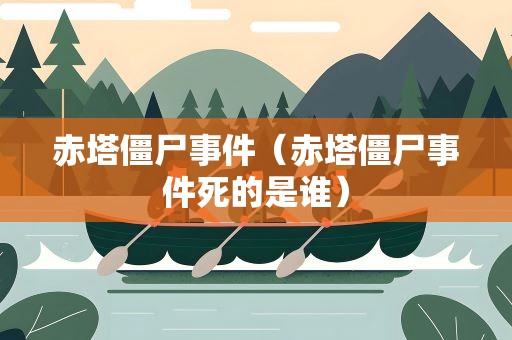 赤塔僵尸事件（赤塔僵尸事件死的是谁）
