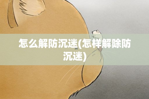 怎么解防沉迷(怎样解除防沉迷)
