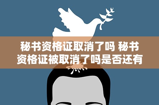 秘书资格证取消了吗 秘书资格证被取消了吗是否还有得考试