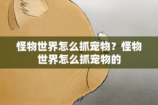 怪物世界怎么抓宠物？怪物世界怎么抓宠物的