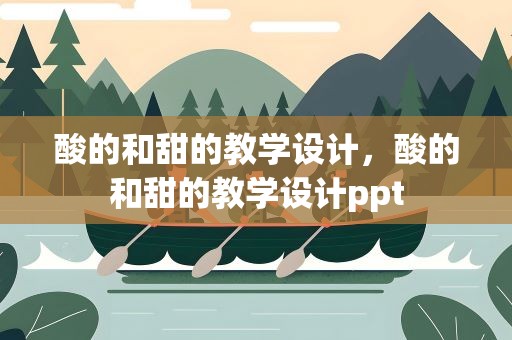 酸的和甜的教学设计，酸的和甜的教学设计ppt