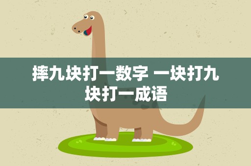 摔九块打一数字 一块打九块打一成语