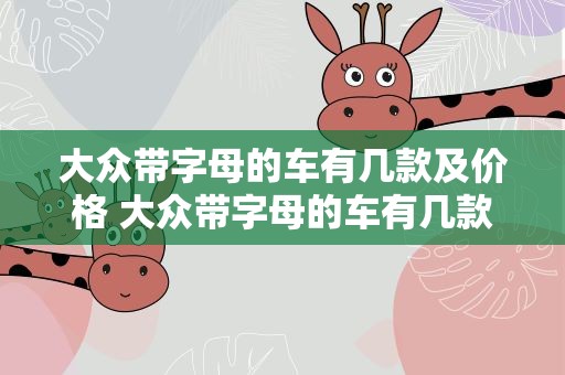 大众带字母的车有几款及价格 大众带字母的车有几款及价格轿车