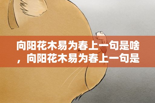 向阳花木易为春上一句是啥，向阳花木易为春上一句是什么