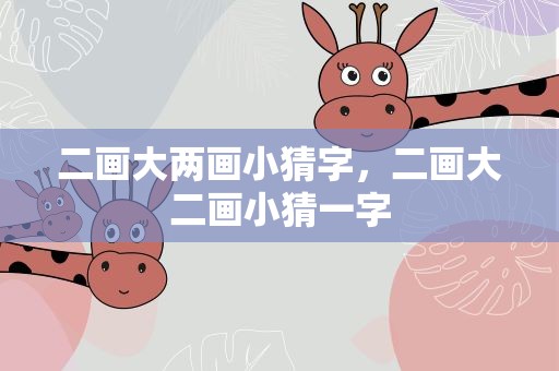 二画大两画小猜字，二画大二画小猜一字