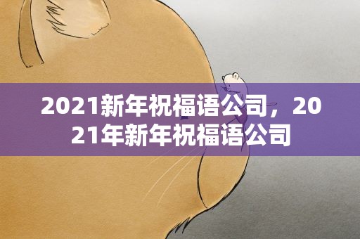 2021新年祝福语公司，2021年新年祝福语公司