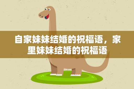 自家妹妹结婚的祝福语，家里妹妹结婚的祝福语