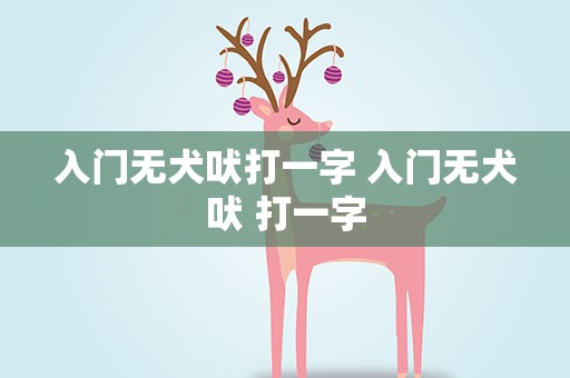 入门无犬吠打一字 入门无犬吠 打一字