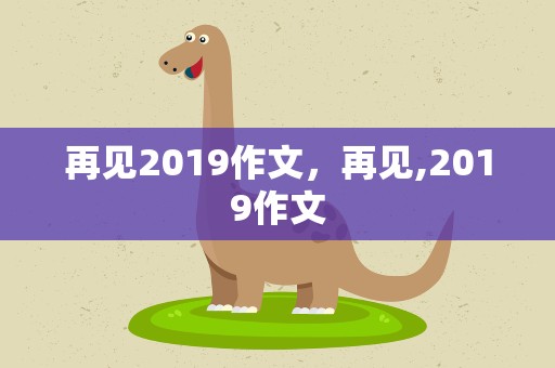 再见2019作文，再见,2019作文