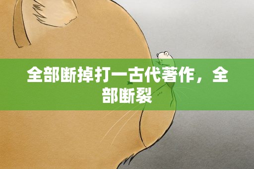 全部断掉打一古代著作，全部断裂