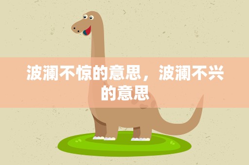 波澜不惊的意思，波澜不兴的意思