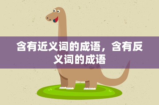 含有近义词的成语，含有反义词的成语