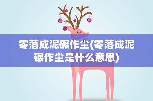 零落成泥碾作尘(零落成泥碾作尘是什么意思)