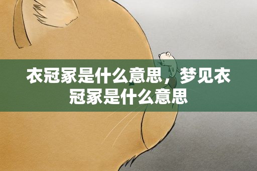 衣冠冢是什么意思，梦见衣冠冢是什么意思