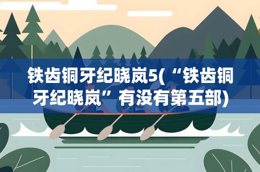 铁齿铜牙纪晓岚5(“铁齿铜牙纪晓岚”有没有第五部)
