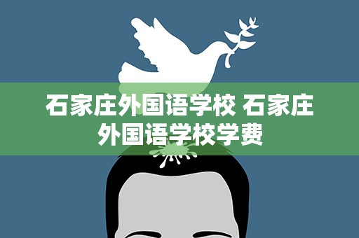 石家庄外国语学校 石家庄外国语学校学费