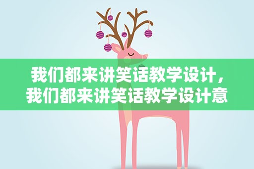 我们都来讲笑话教学设计，我们都来讲笑话教学设计意图