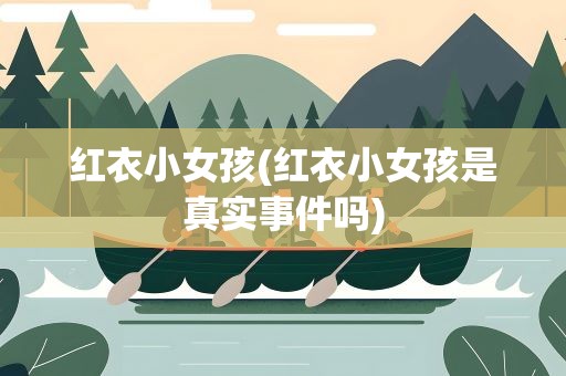 红衣小女孩(红衣小女孩是真实事件吗)