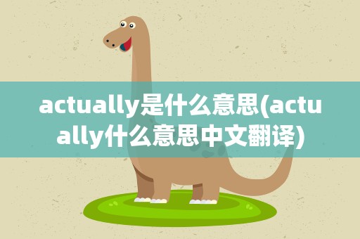 actually是什么意思(actually什么意思中文翻译)