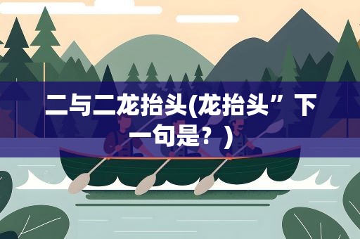 二与二龙抬头(龙抬头”下一句是﹖)