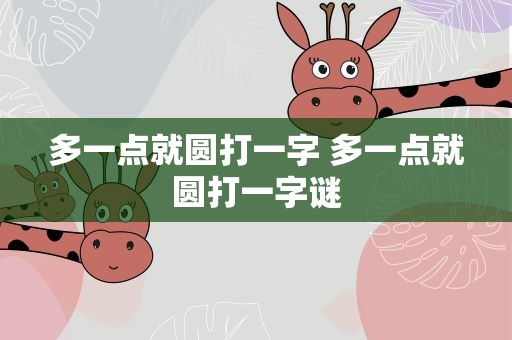 多一点就圆打一字 多一点就圆打一字谜