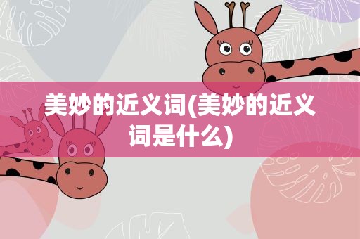 美妙的近义词(美妙的近义词是什么)