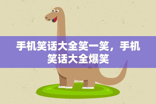 手机笑话大全笑一笑，手机笑话大全爆笑