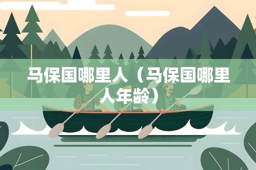 马保国哪里人（马保国哪里人年龄）