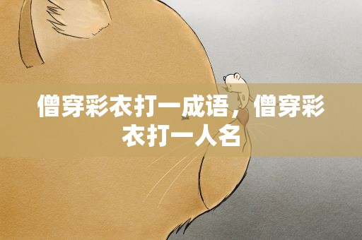 僧穿彩衣打一成语，僧穿彩衣打一人名