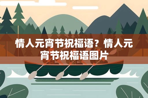 情人元宵节祝福语？情人元宵节祝福语图片